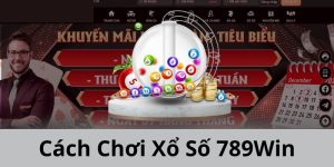 Cách chơi xổ số 789win - Nhanh tay nhận thưởng cực hấp dẫn