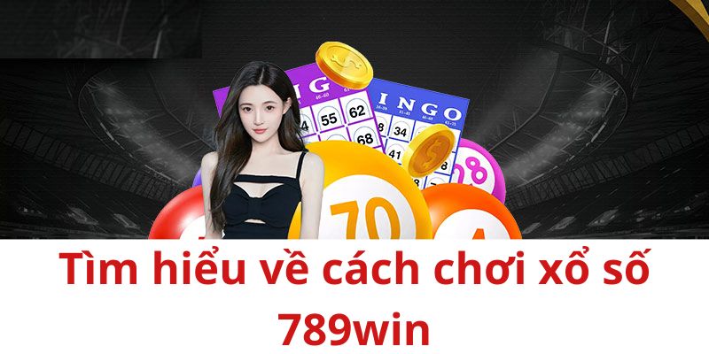 Tìm hiểu về cách chơi xổ số 789win